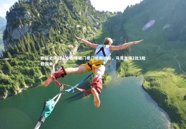 乐竟体育官网：欧冠史诗战，小蜘蛛破门希门尼斯绝杀，马竞主场2比1险胜国米