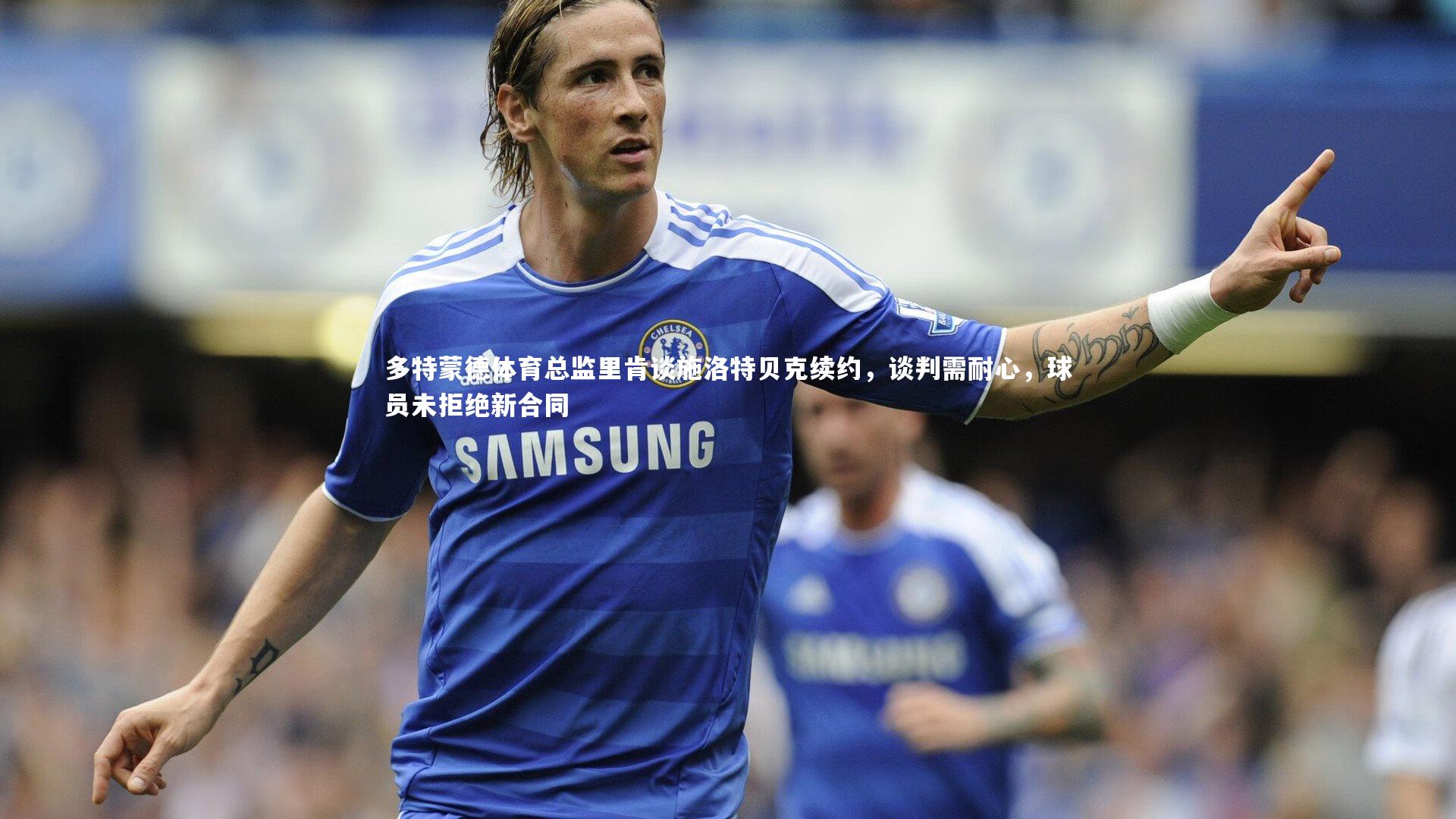 多特蒙德体育总监里肯谈施洛特贝克续约，谈判需耐心，球员未拒绝新合同