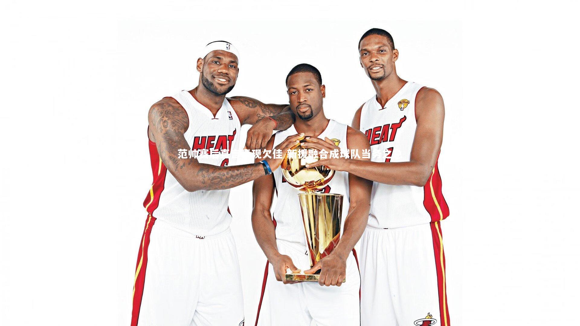 范帅赛后直言表现欠佳 新援融合成球队当务之急